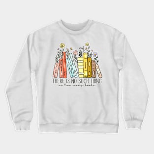 There Is No Such Thing As Too Many Books Bookworms Librarian Crewneck Sweatshirt